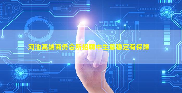 河池高端商务会所招聘中生意稳定有保障